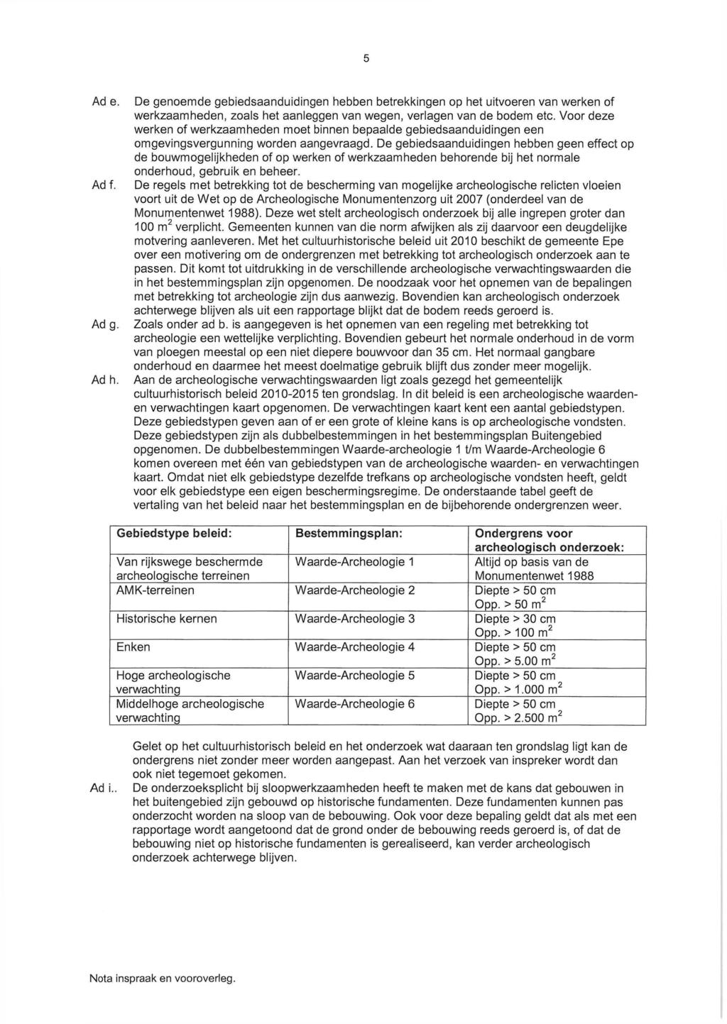 5 Ad e. Ad f. Ad g. Ad h. De genoemde gebiedsaanduidingen hebben betrekkingen op het uitvoeren van werken of werkzaamheden, zoals het aanleggen van wegen, verlagen van de bodem etc.