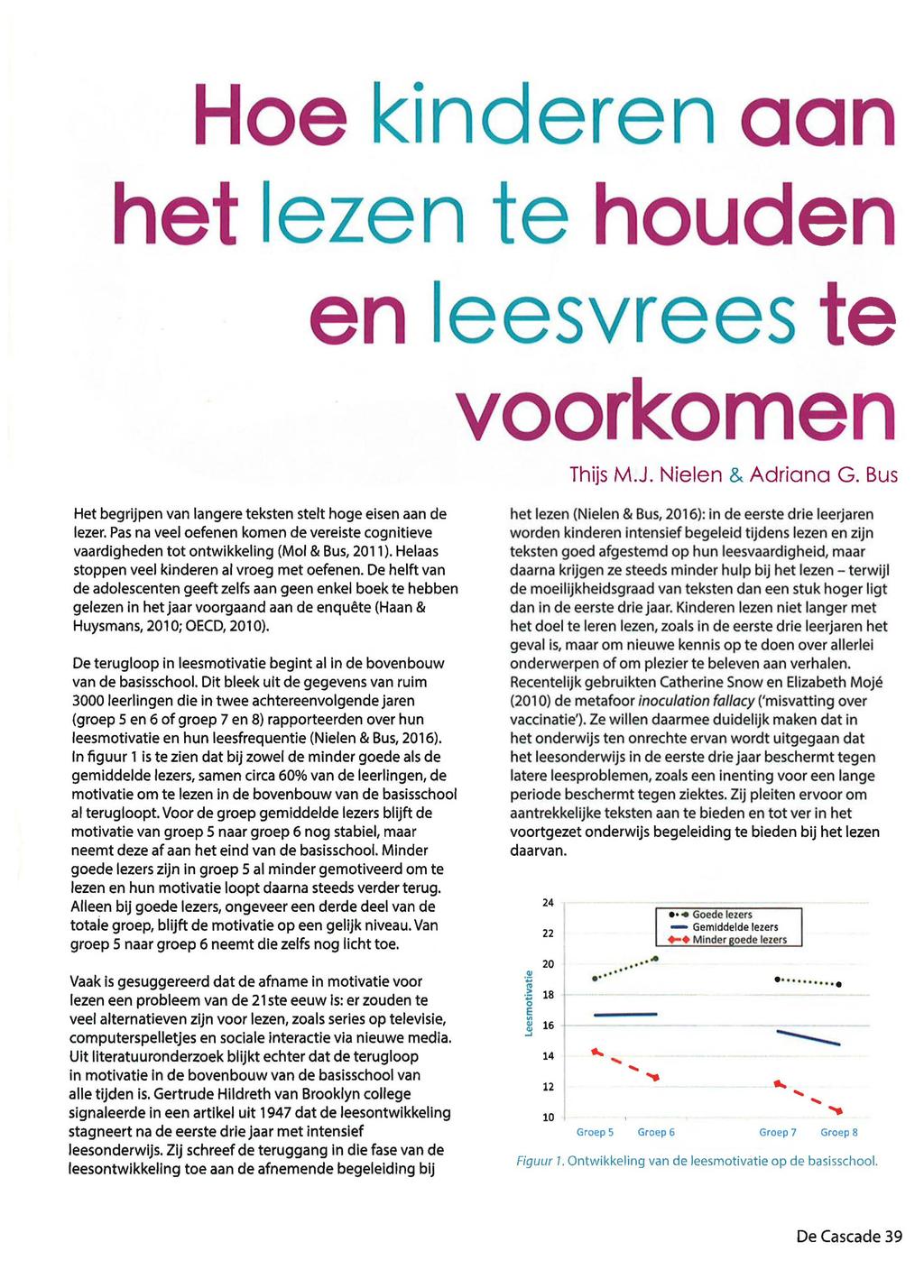 Hoe kinderen aan het lezen te houden en leesvrees te voorkomen Thijs M.J. Nielen & Adriana G. Bus Het begrijpen van langere teksten stelt hoge eisen aan de lezer.