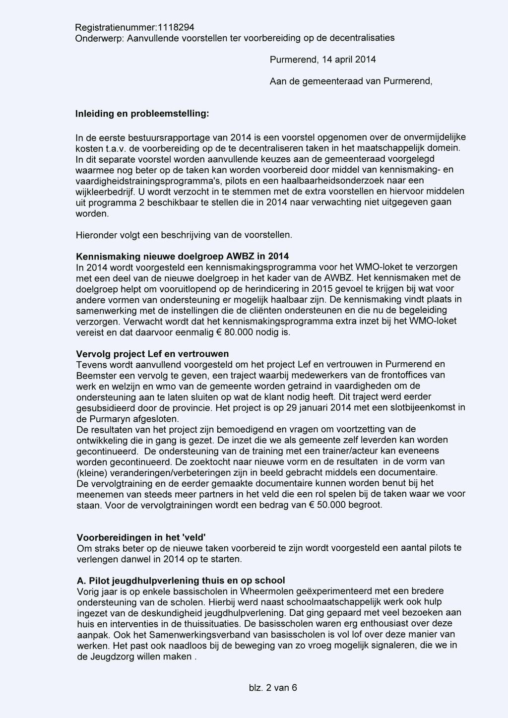 Inleiding en probleemstelling: Purmerend, 14 april 2014 Aan de gemeenteraad van Purmerend, In de eerste bestuursrapportage van 2014 is een voorstel opgenomen over de onvermijdelijke kosten t.a.v. de voorbereiding op de te decentraliseren taken in het maatschappelijk domein.