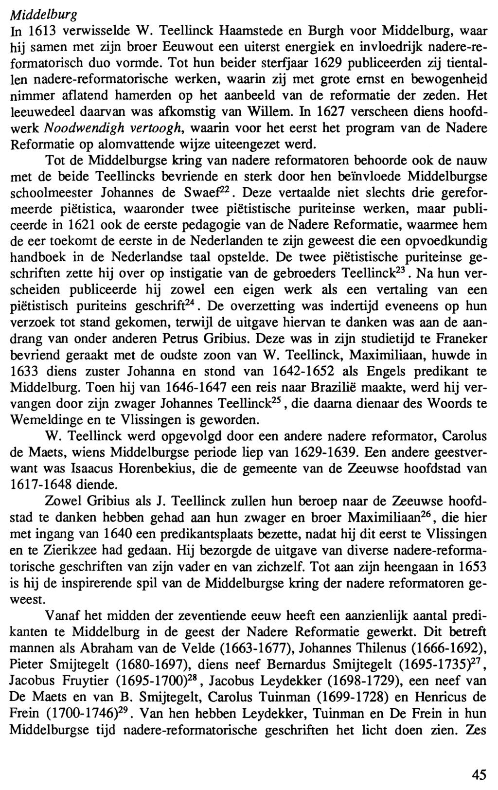 Middelburg In 1613 verwisselde W. Teellinck Haamstede en Burgh voor Middelburg, waar hij samen met zijn broer Eeuwout een uiterst energiek en invloedrijk nadere-reformatorisch duo vormde.