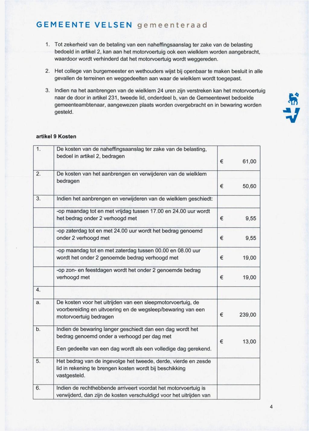 1. Tot zekerheid van de betaling van een naheffingsaanslag ter zake van de belasting bedoeld in artikel 2, kan aan het motorvoertuig ook een wielklem worden aangebracht, waardoor wordt verhinderd dat