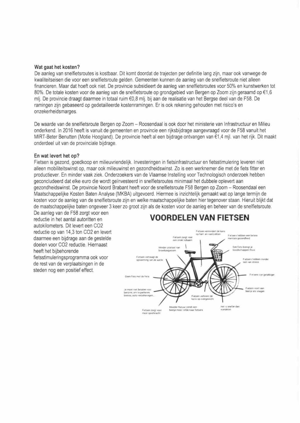 Wat gaat het kosten? De aanleg van snelfietsroutes is kostbaar. Dit komt doordat de trajecten per definitie lang zijn, maar ook vanwege de kwaliteitseisen die voor een snelfietsroute gelden.