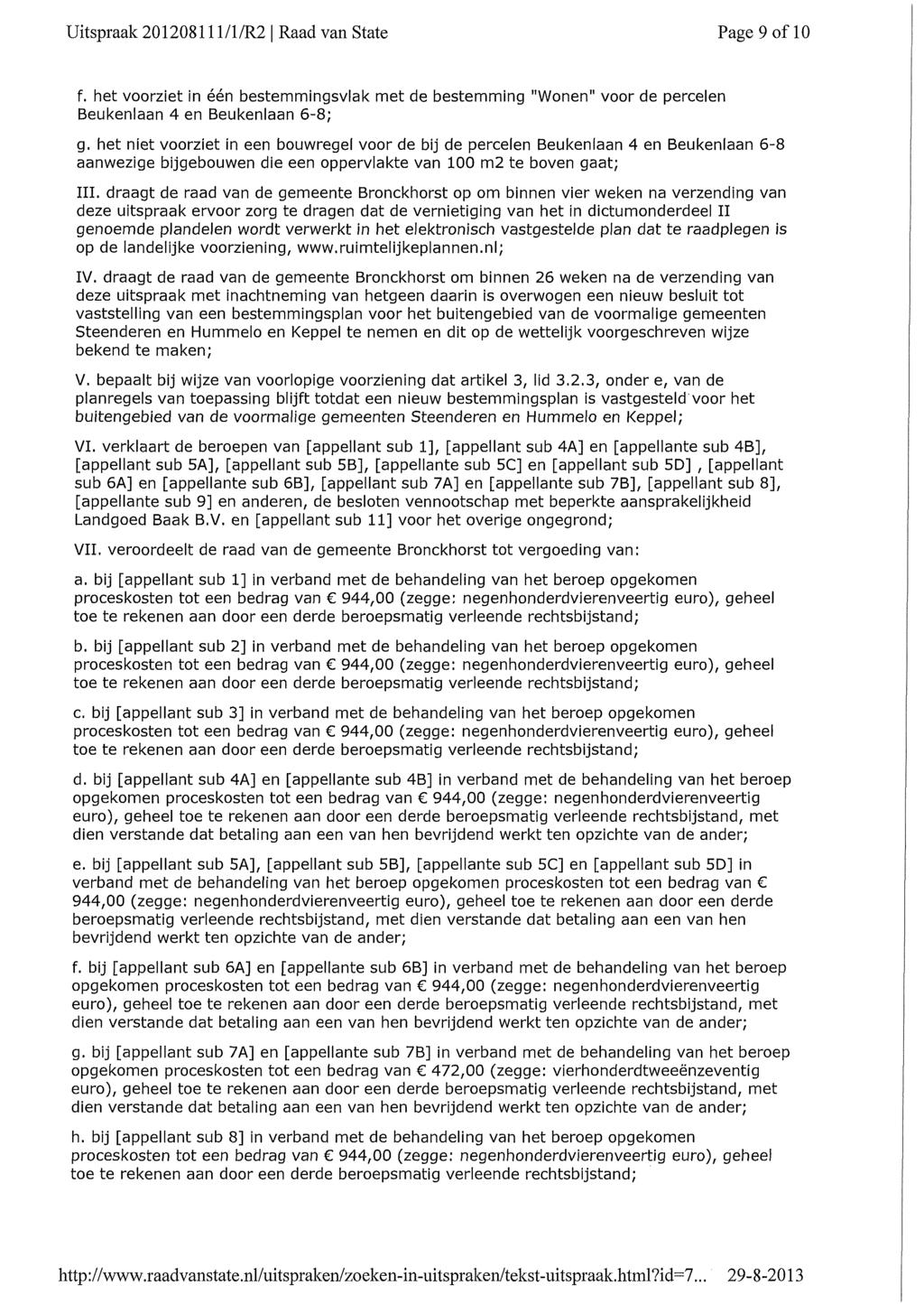 Uitspraak 201208111/1/R2 Raad van State Page 9 of 10 f. het voorziet in één bestemmingsvlak met de bestemming "Wonen" voor de percelen Beukenlaan 4 en Beukenlaan 6-8; g.