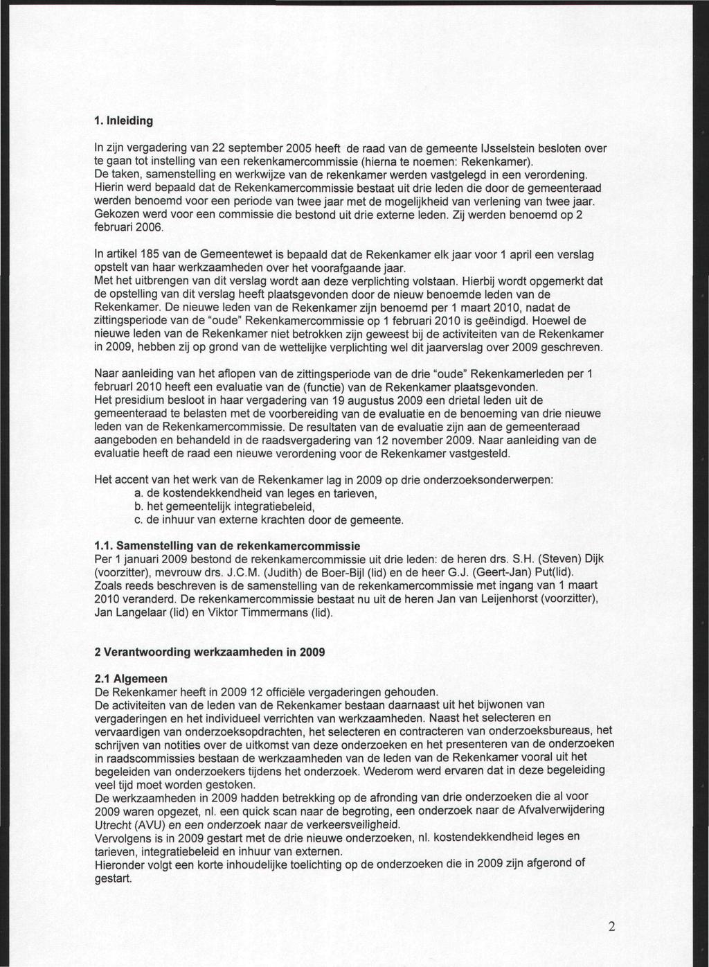 1. Inleiding In zijn vergadering van 22 september 2005 heeft de raad van de gemeente IJsselstein besloten over te gaan tot instelling van een rekenkamercommissie (hierna te noemen: Rekenkamer).
