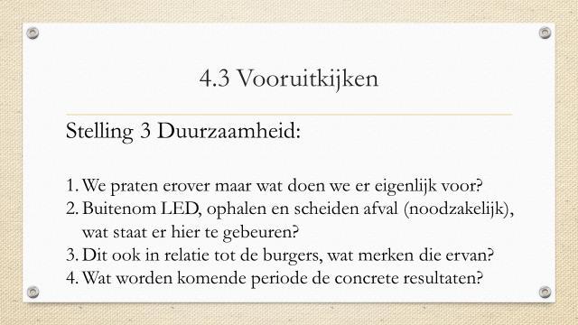 4.3 duurzaamheid - Bewoners faciliteren omtrent energie zuinige woningen - Omzetten gas naar elektriciteit - Gemeente moet faciliterend op gaan treden - CO2 neutraal is illusie - Duurzaamheid mag