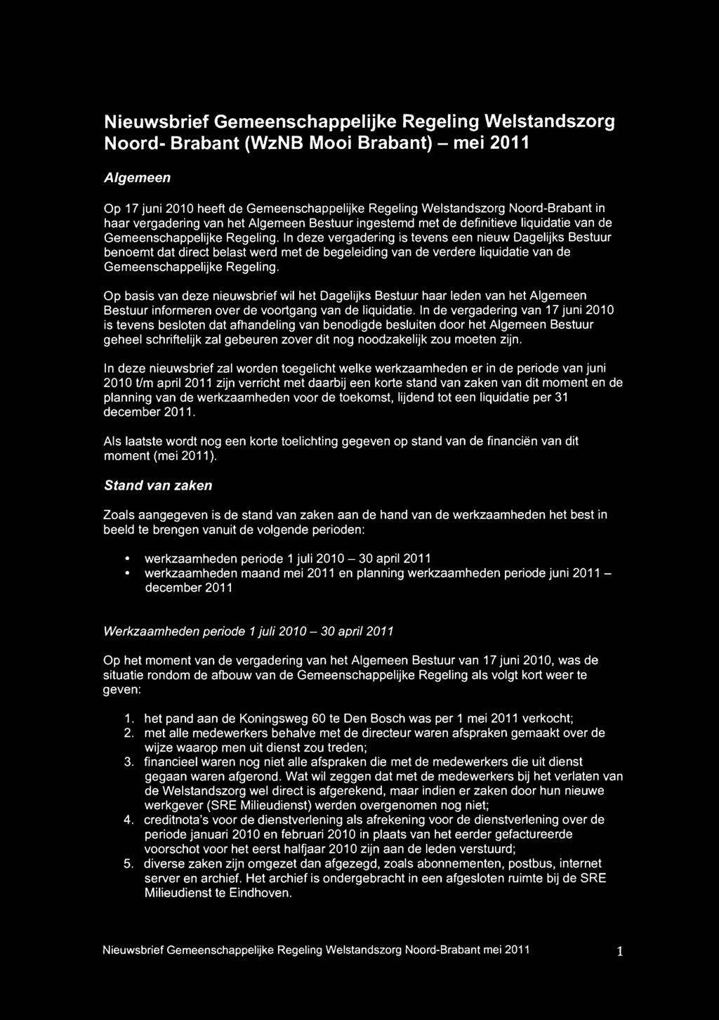 In de vergadering van 17 juni 2010 is tevens besloten dat afhandeling van benodigde besluiten door het Algemeen Bestuur geheel schriftelijk zal gebeuren zover dit nog noodzakelijk zou moeten zijn.