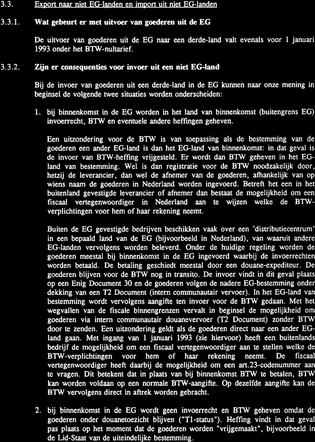 3.3. Export naar niet EG-landen en import uit niet EG-landen 3.3.. Wat gebeurt er met uitvoer van goederen uit de EG De uitvoer van goederen uit de EG naar een derde-land valt evenals voor 993 onder het BTW-nultarief.