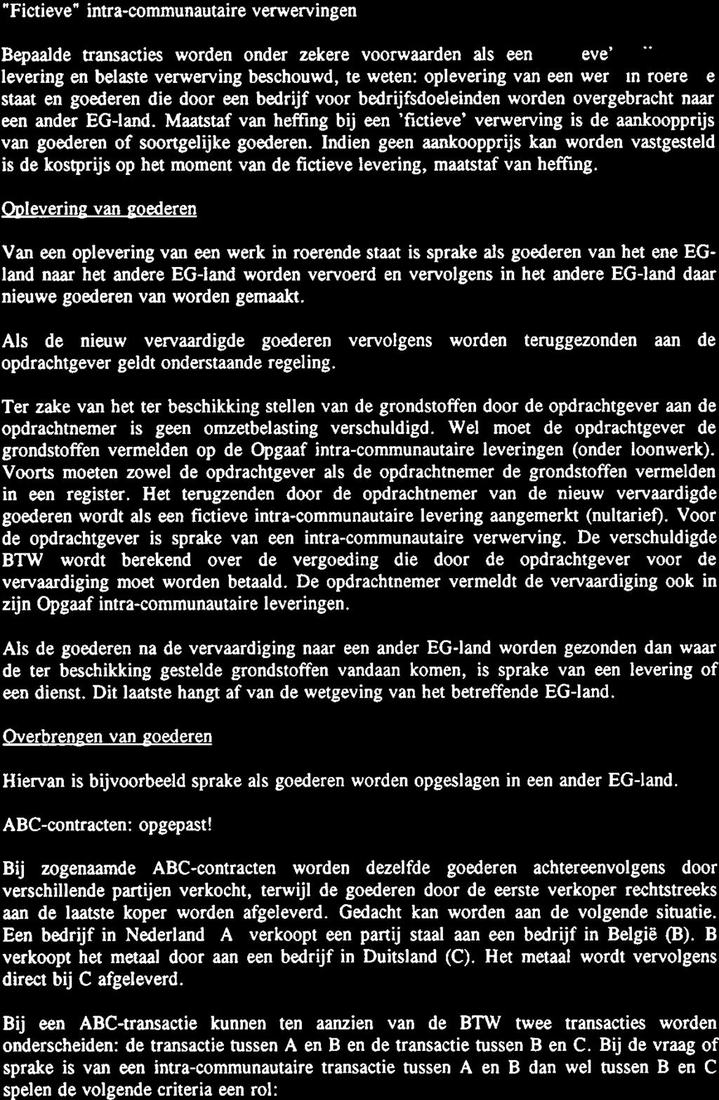 D. Fictieve intra-communautaire verwervingen Bepaalde transacties worden onder zekere voorwaarden als een fictieve vrijgestelde levering en belaste verwerving beschouwd, te weten: oplevering van een