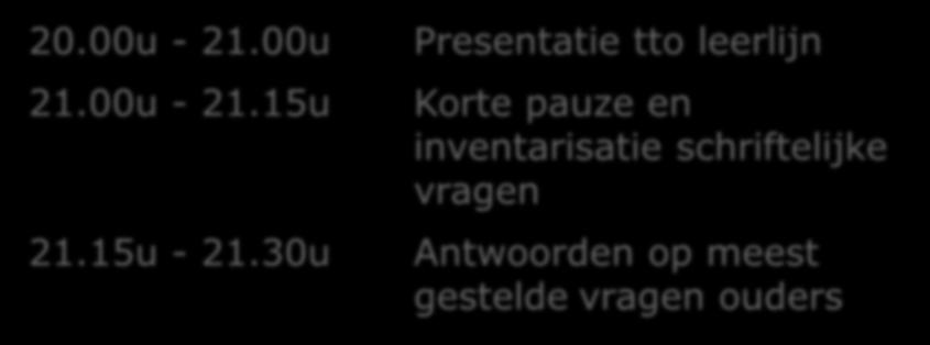 Opzet informatie avond 20.00u - 21.00u Presentatie tto leerlijn 21.00u - 21.15u Korte pauze en inventarisatie schriftelijke vragen 21.