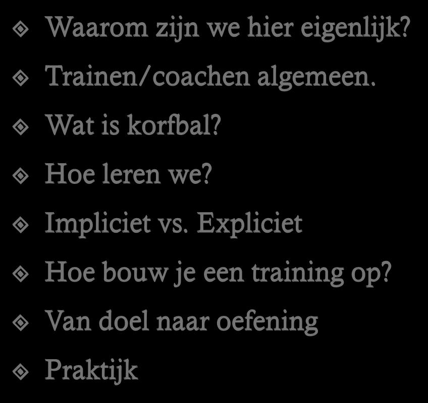 Agenda Waarom zijn we hier eigenlijk? Trainen/coachen algemeen. Wat is korfbal?