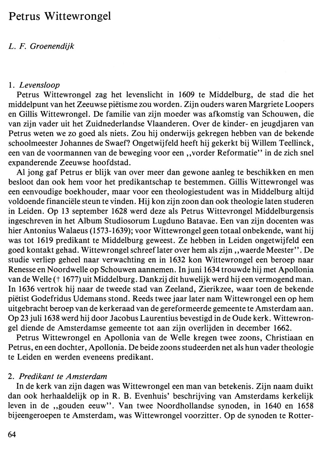 Petrus Wittewrongel L. F. Groenendijk 1. Levensloop Petrus Wittewrongel zag het levenslicht in 1609 te Middelburg, de stad die het middelpunt van het Zeeuwse piëtisme zou worden.