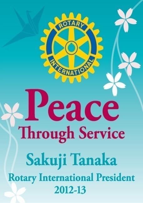 Internationaal Thema voor 2012-2013 Peace Through Service R.I. President Sakuji Tanaka: In Rotary, our business is not profit.