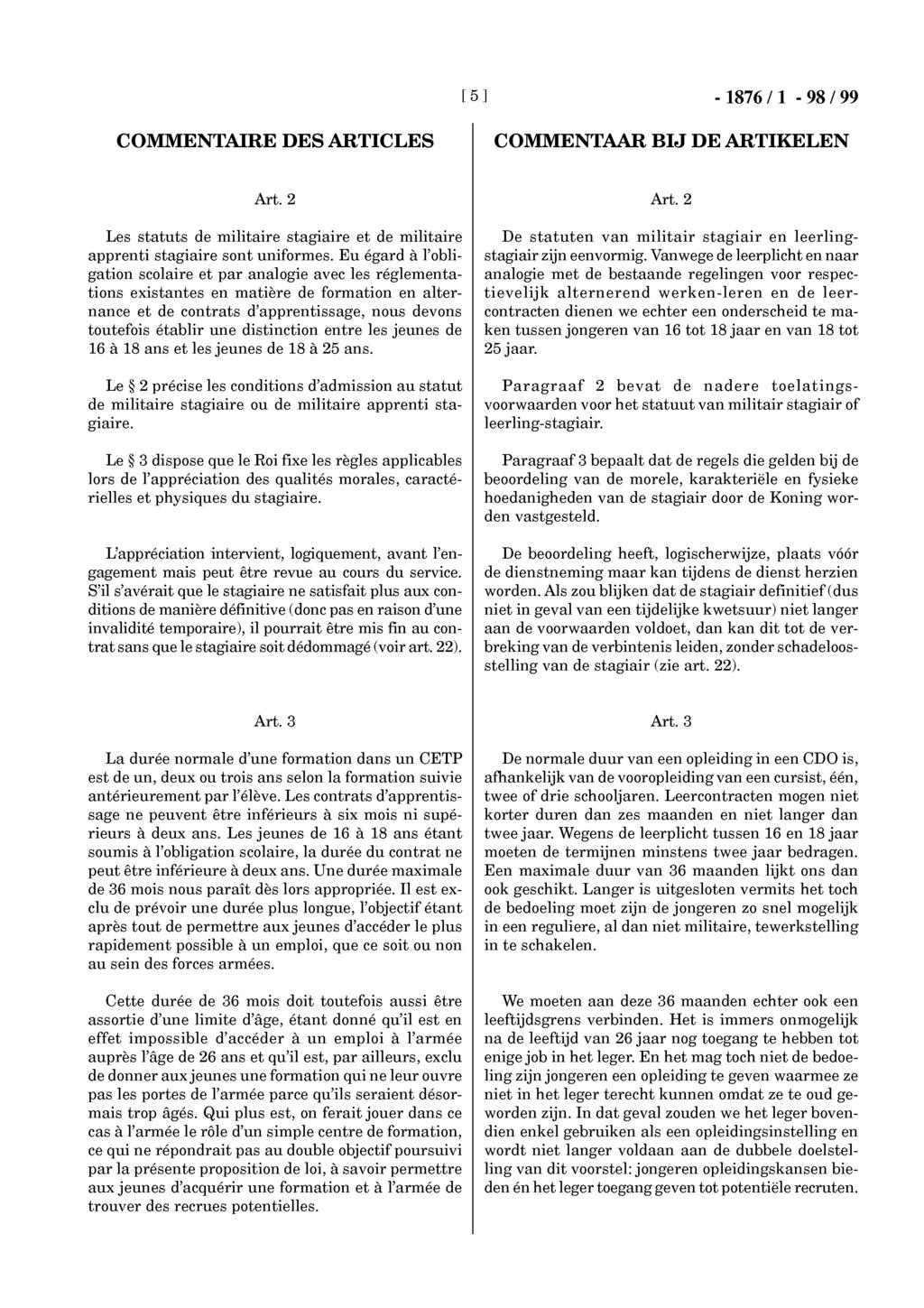 [ 5 ] - 1876/ 1-98/99 COMMENTAIRE DES ARTICLES COMMENTAAR BIJ DE ARTIKELEN Art.2 Les statuts de militaire stagiaire et de militaire apprenti stagiaire sont uniformes.