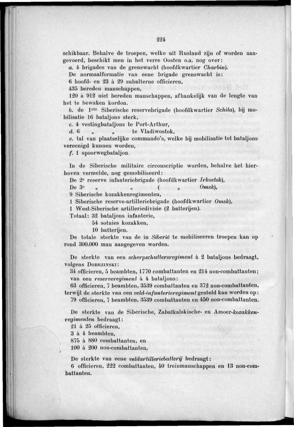 224 schikbaar. Behalve de troepen, welke uit Rusland zijn of worden aangevoerd, beschikt men in het verre Oosten o.a. nog over: a. 4 brigades van de grenswacht (hoofdkwartier Charbin).