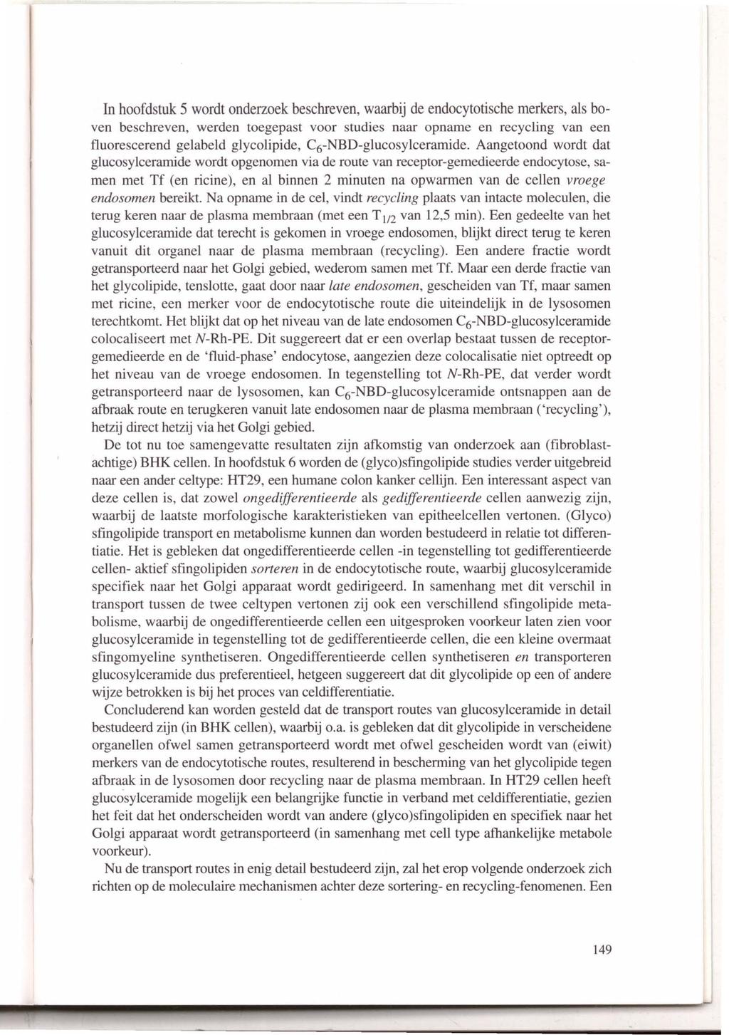 In hoofdstuk 5 wordt onderzoek beschreven, waarbij de endocytotische merkers, als boven beschreven, werden toegepast voor studies naar opname en recycling van een fluorescerend gelabeld glycolipide,