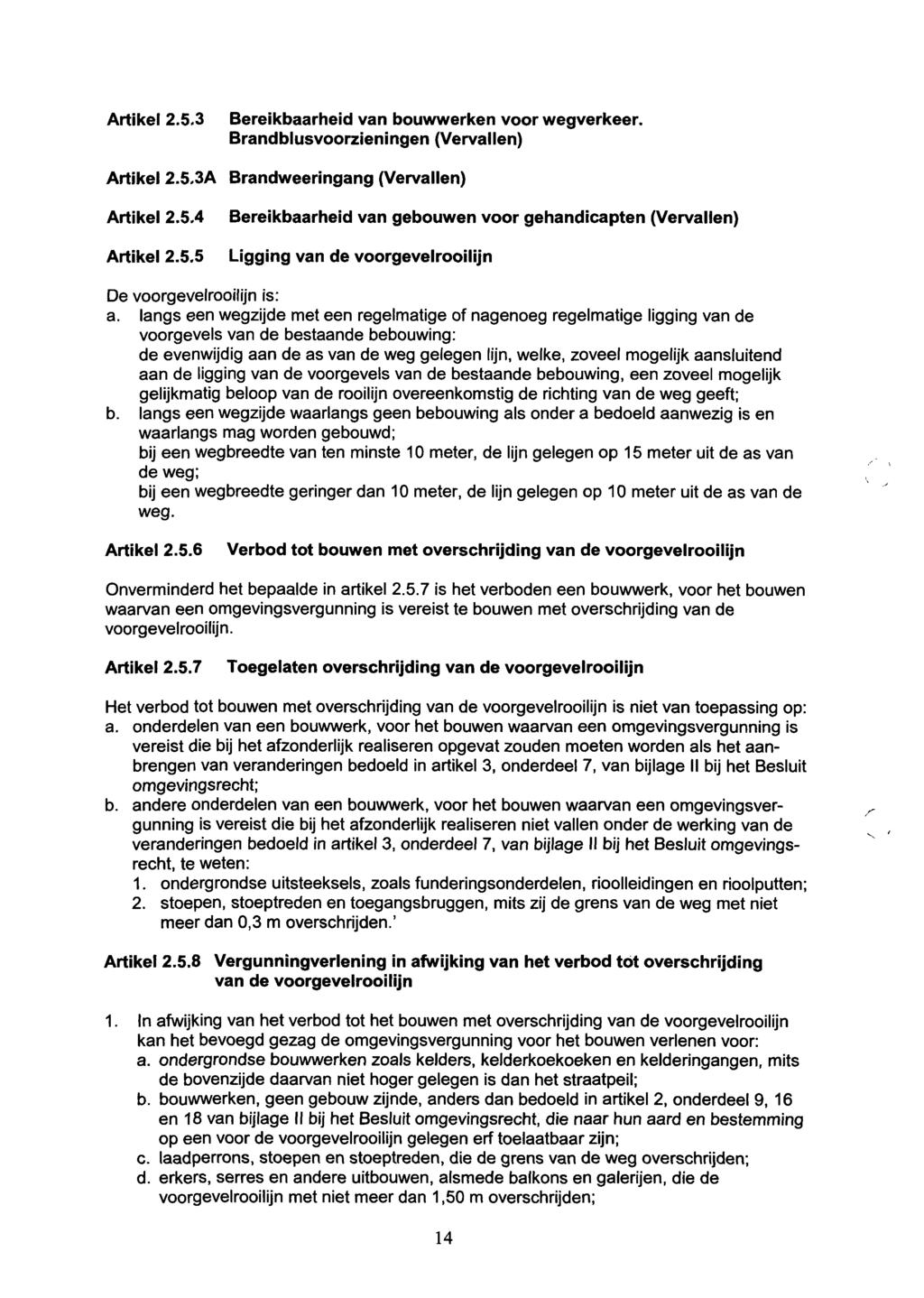 Artikel 2.5.3 Bereikbaarheid van bouwwerken voor wegverkeer. Brandblusvoorzieningen (Vervallen) Artikel 2.5,3A Brandweeringang (Vervallen) Artikel 2.5.4 Artikel 2.5.5 Bereikbaarheid van gebouwen voor gehandicapten (Vervallen) Ligging van de voorgevelrooilijn De voorgevelrooilijn is: a.