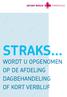 STRAKS... WORDT U OPGENOMEN OP DE AFDELING DAGBEHANDELING OF KORT VERBLIJF