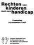 Rechten van Handicap. Themadag 19 november 1997. Vlaams Centrum voor de Bevordering van het Welzijn van Kinderen en Gezinnen