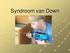 Het syndroom van Down of Downsyndroom is een aangeboren afwijking Die gepaard gaat met een verstandelijke handicap, typerende uitwendige kenmerken en