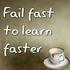 Fail faster, learn faster