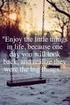 Enjoy the little things in life... for one day you ll look back and realize they were the big things