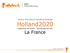 Holland Branding & Marketing Strategie Holland2020 Supporting the known - Introducing the new La France