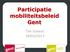 Participatie mobiliteitsbeleid Gent. Tim Scheirs 28/02/2013