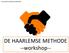 De Haarlemse Methode WORKSHOP. DE HAARLEMSE METHODE --workshop--