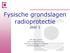 Fysische grondslagen radioprotectie deel 1. dhr. Rik Leyssen Fysicus Radiotherapie Limburgs Oncologisch Centrum